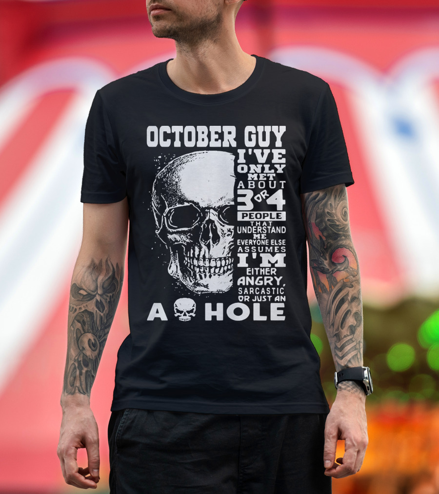 October Guy I've Only Met About 3 or 4 People That Understand Me Everyone Else Assumes I'm Either Angry Sarcastic or Just an A Hole Skull T-Shirt