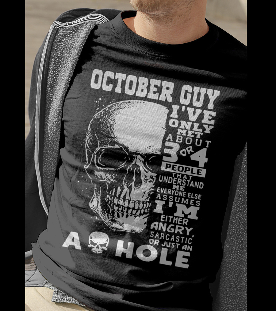 October Guy I've Only Met About 3 Or 4 People That Understand Me Everyone Else Assumes I'm Either Angry Sarcastic Or Just An A Hole Skull T-Shirt