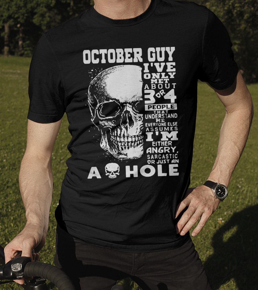 October Guy I've Only Met About 3 Or 4 People That Understand Me Everyone Else Assumes I'm Either Angry Sarcastic Or Just An A Hole Skull T-Shirt