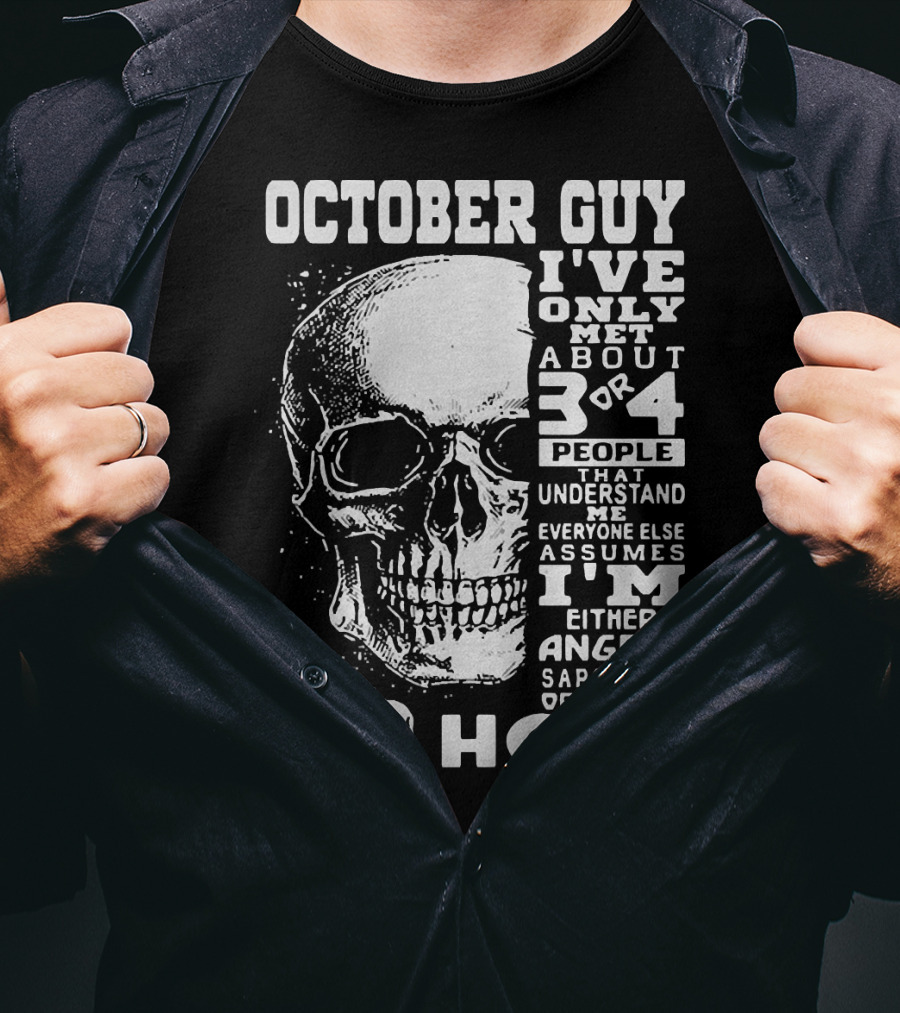 October Guy I've Only Met About 3 Or 4 People That Understand Me Everyone Else Assumes I'm Either Angry Sarcastic Or Just An A Hole Skull T-Shirt