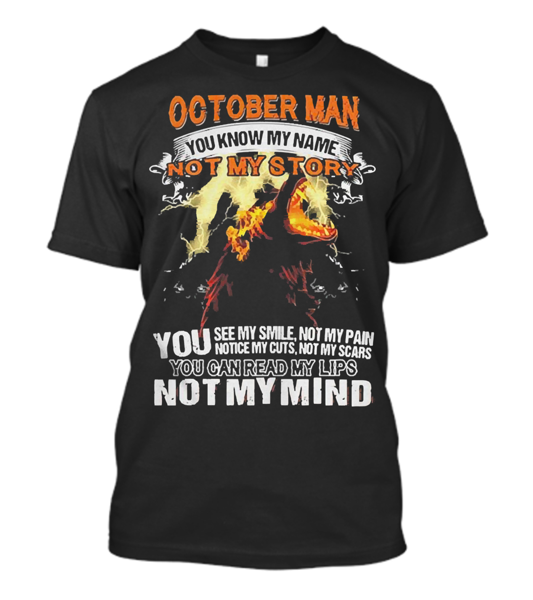 October Man You Know My Name Not My Story You See My Smile Not My Pain Notice My Cuts Not My Scars You Can Read My Lips Not My Mind T-Shirt