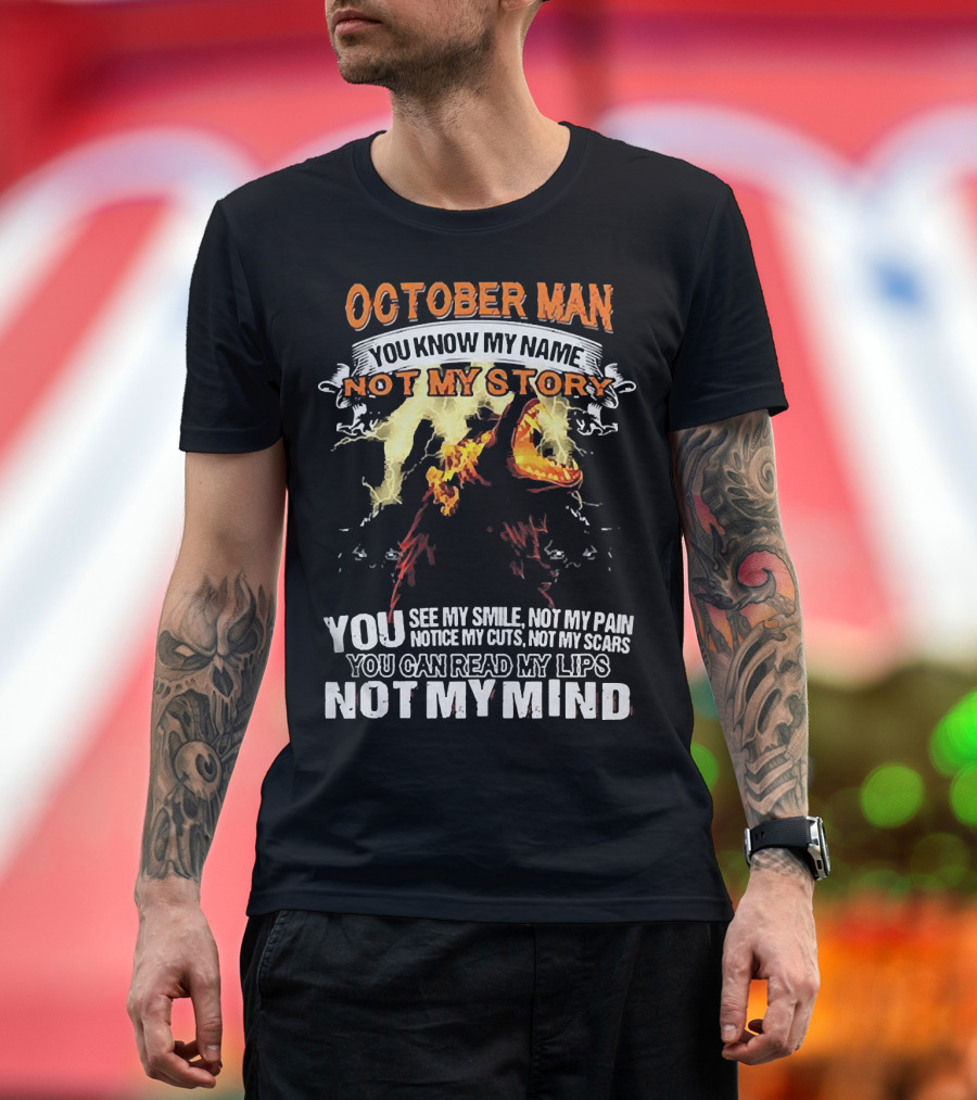 October Man You Know My Name Not My Story You See My Smile Not My Pain Notice My Cuts Not My Scars You Can Read My Lips Not My Mind T-Shirt
