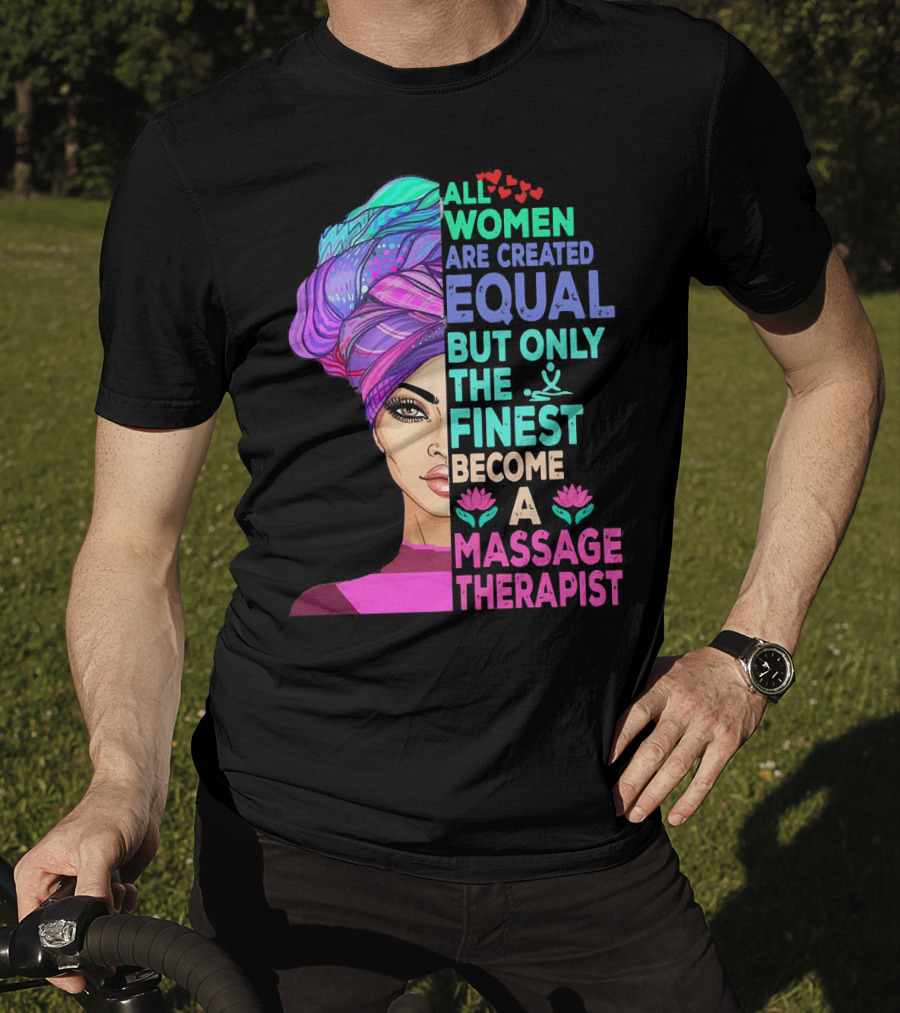 All Women Are Created Equal But Only The Finest Become A Massage Therapist Lotus Hearts Woman Half Face T-Shirt