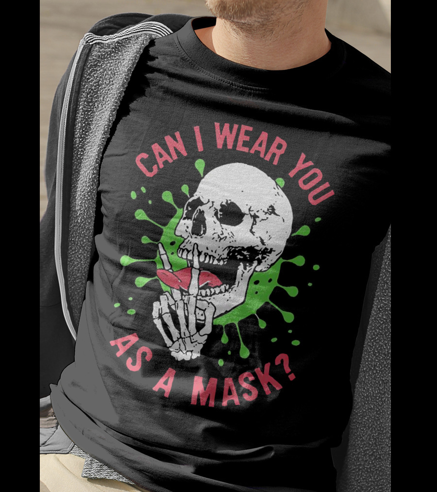 Can I Wear You As A Mask Skeleton Holding Lipstick With Green Splatter T-Shirt