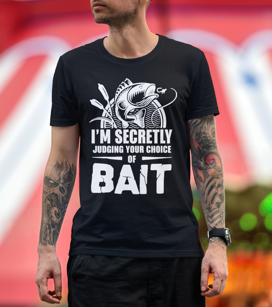Fishing Humor I'm Secretly Judging Your Choice Of Bait T-Shirt