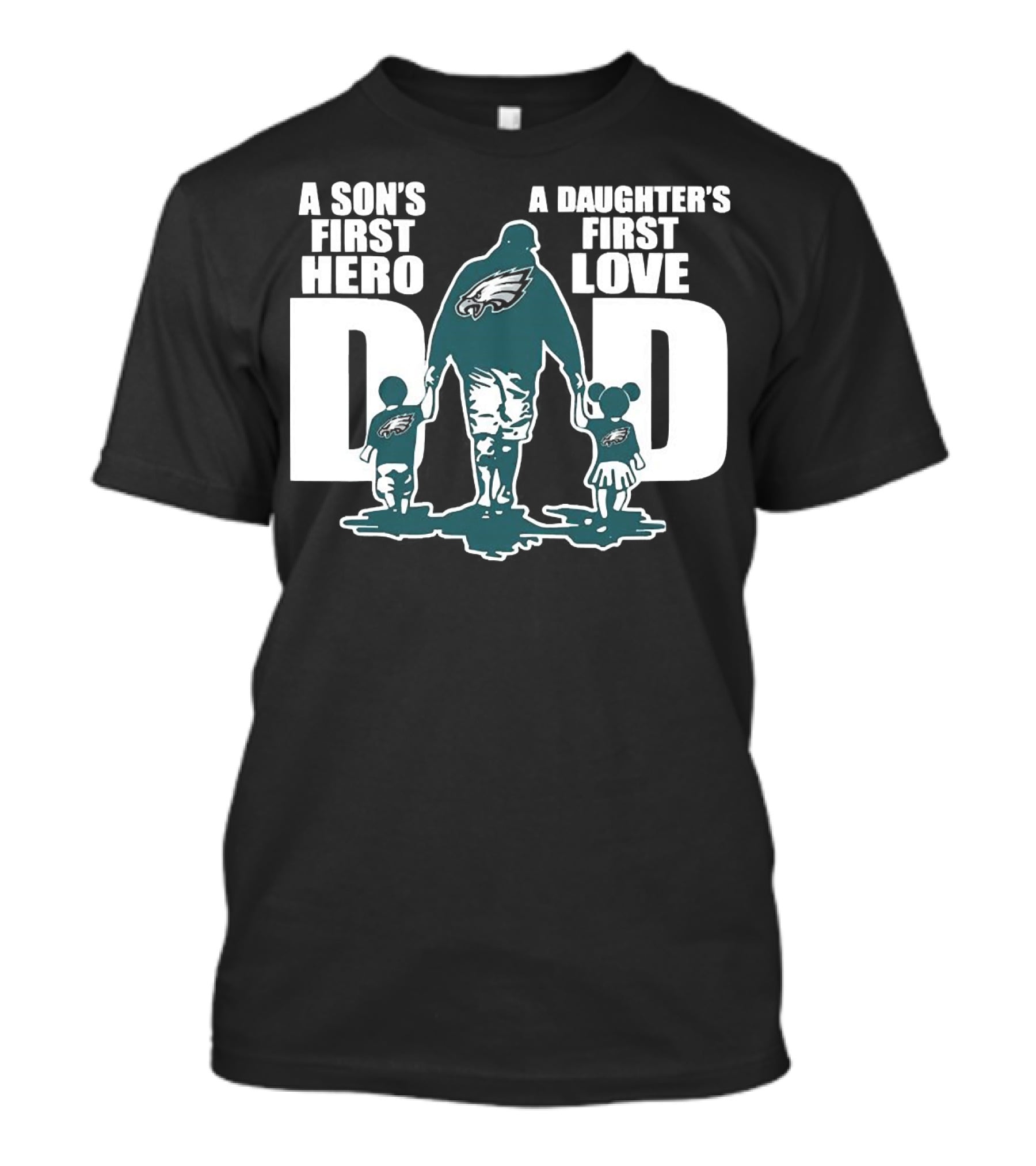 Go Birds Dad A Son’s First Hero A Daughter’s First Love Eagles Dad T-Shirt