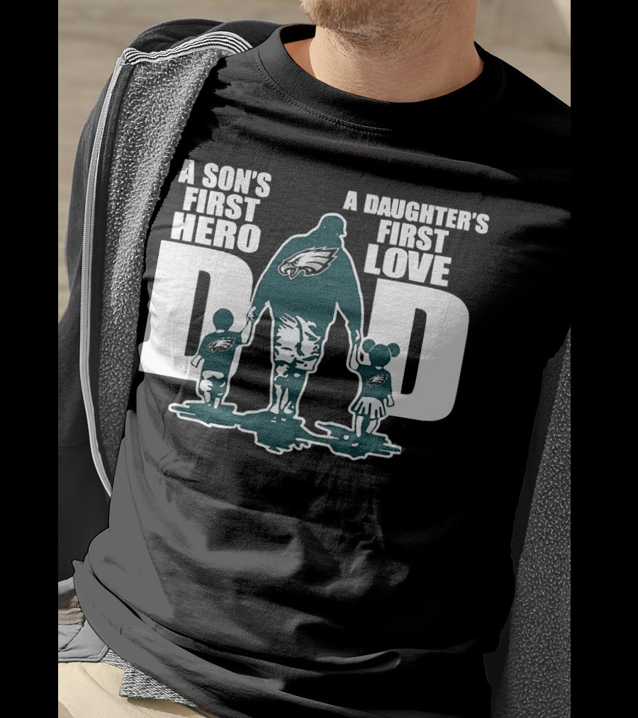 Go Birds Dad A Son’s First Hero A Daughter’s First Love Eagles Dad T-Shirt