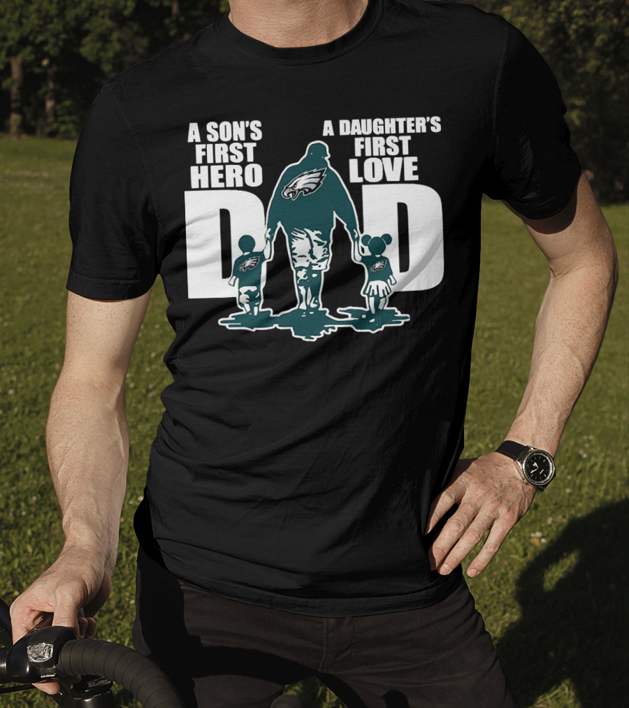 Go Birds Dad A Son’s First Hero A Daughter’s First Love Eagles Dad T-Shirt