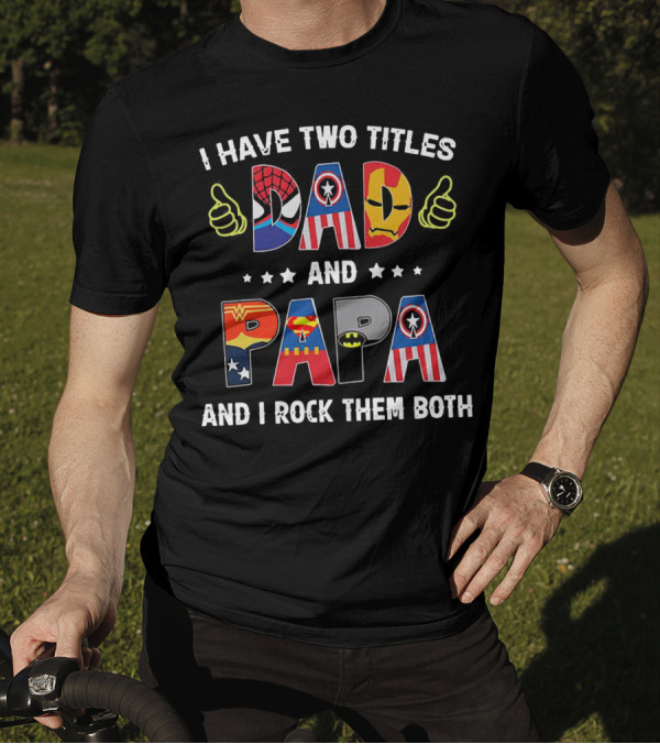 I Have Two Titles Dad And Papa And I Rock Them Both Superheroes Icons Marvel DC T-Shirt