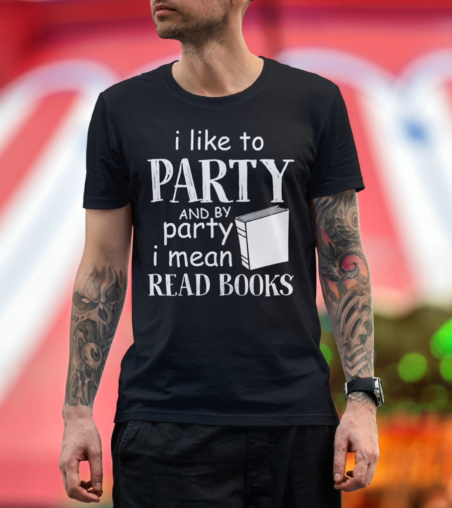 I Like to Party and by Party I Mean Read Books with Book T-Shirt