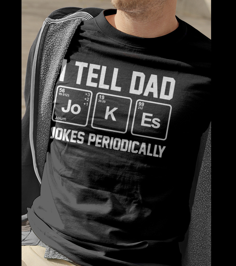 I Tell Dad Jokes Periodically Jo K Es Elements Chemistry T-Shirt