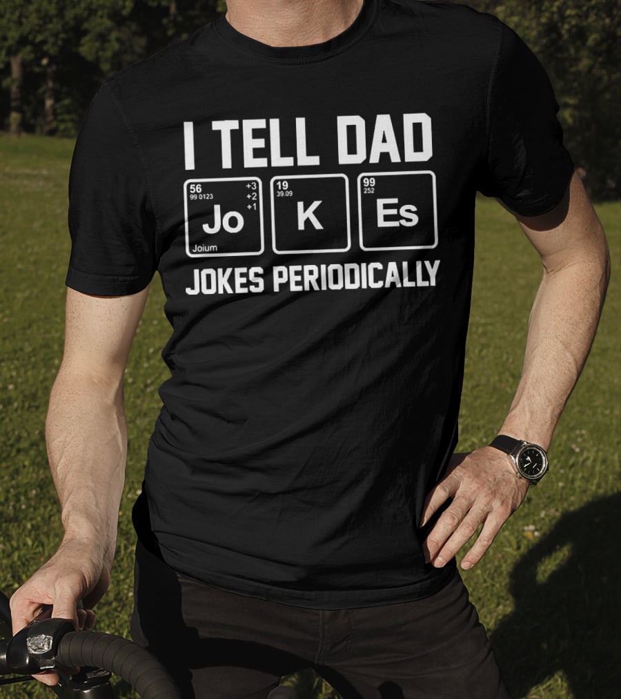 I Tell Dad Jokes Periodically Jo K Es Elements Chemistry T-Shirt