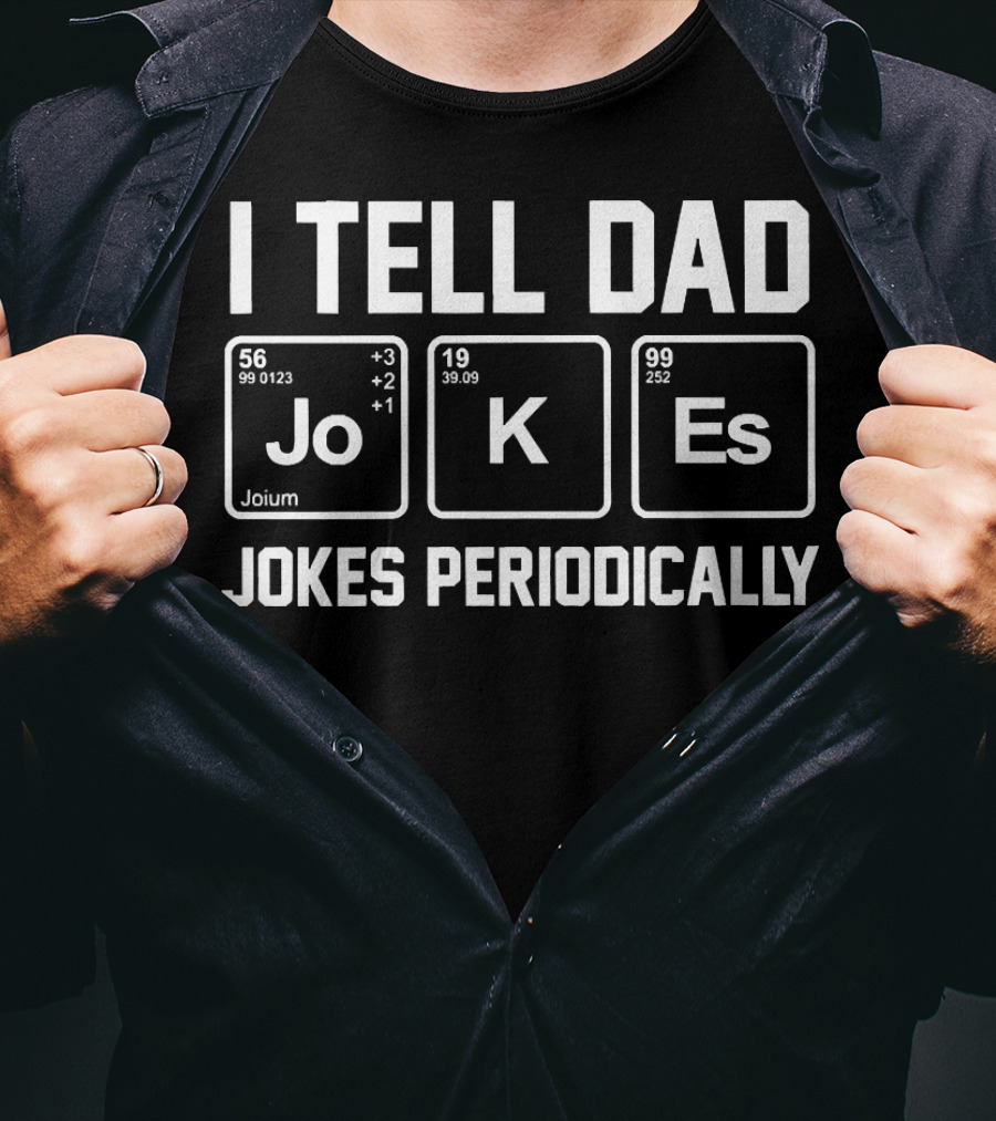 I Tell Dad Jokes Periodically Jo K Es Elements Chemistry T-Shirt