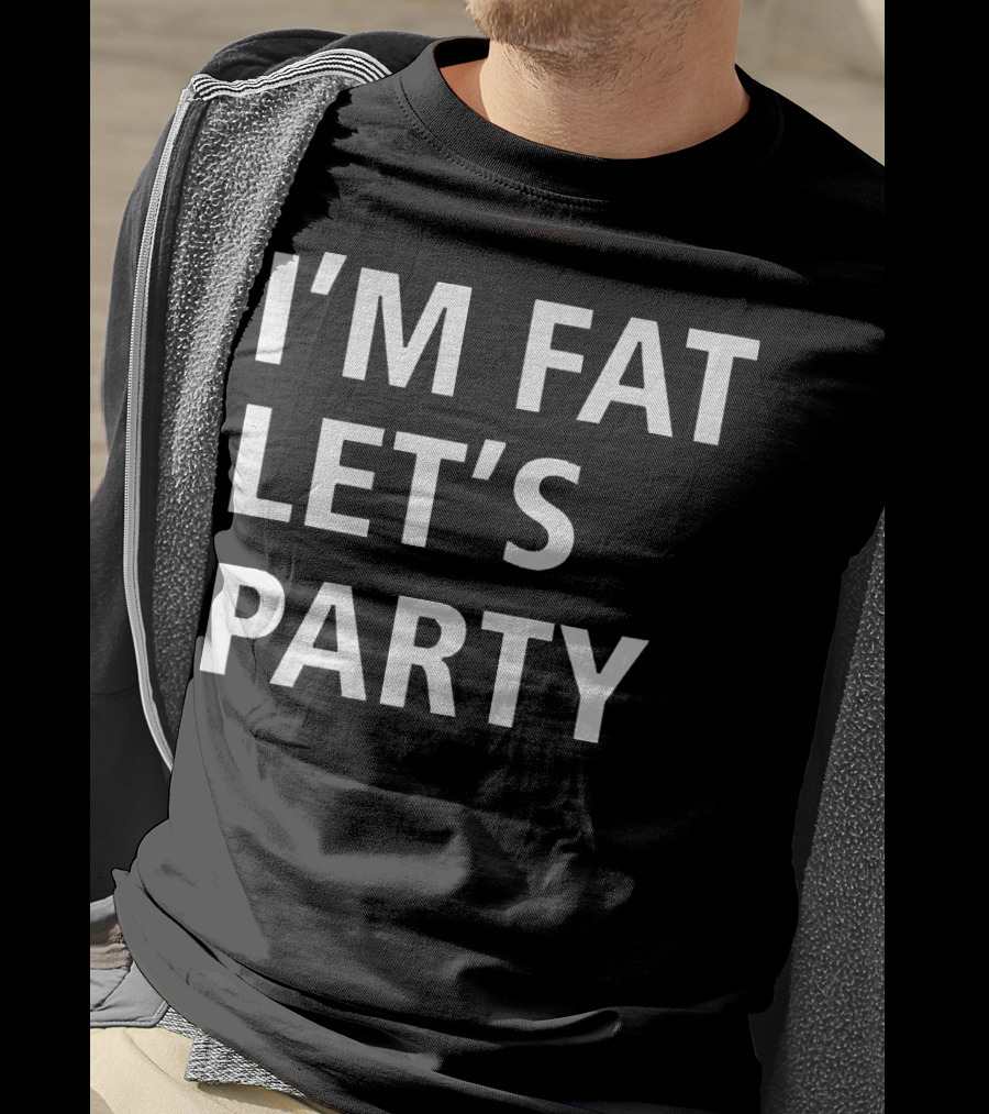 I'm Fat Let's Party T-Shirt