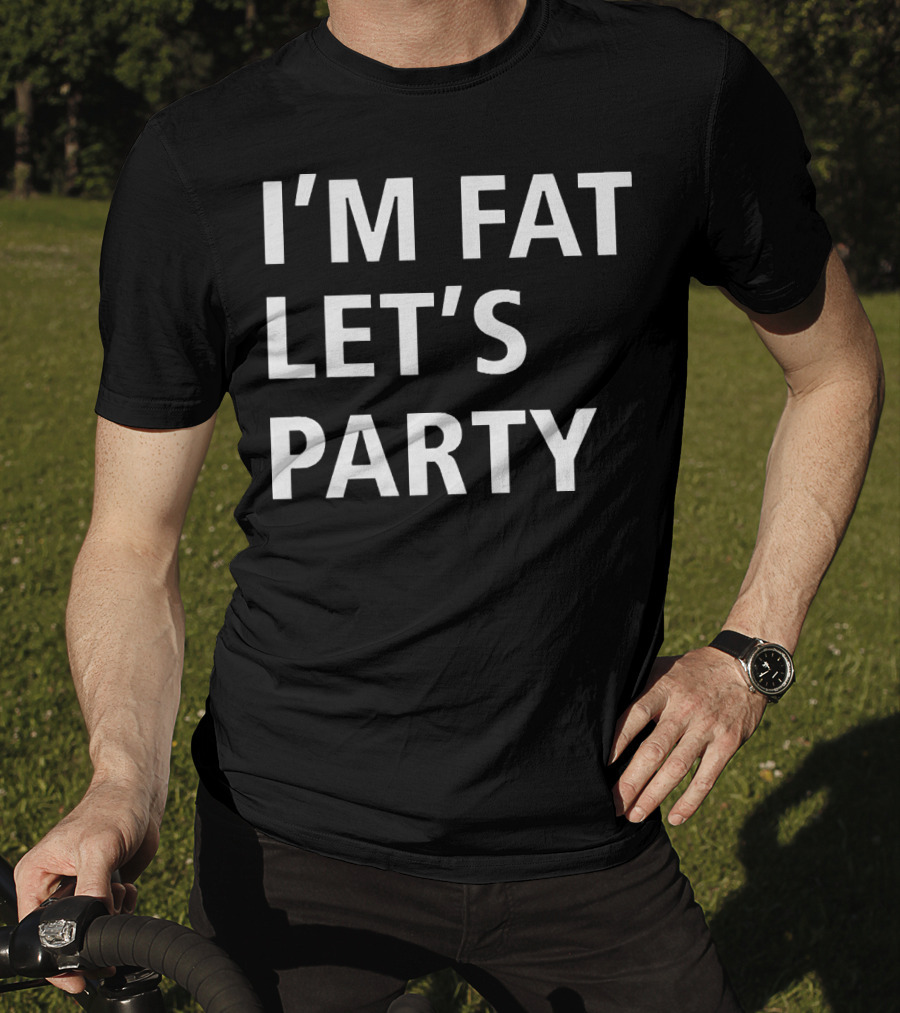 I'm Fat Let's Party T-Shirt