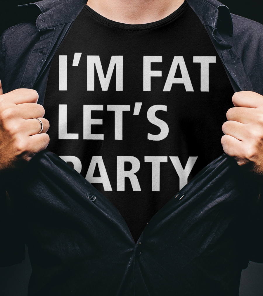 I'm Fat Let's Party T-Shirt