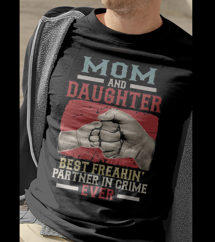 Mom And Daughter Best Freakin Partner In Crime Ever Fist Bump T-Shirt