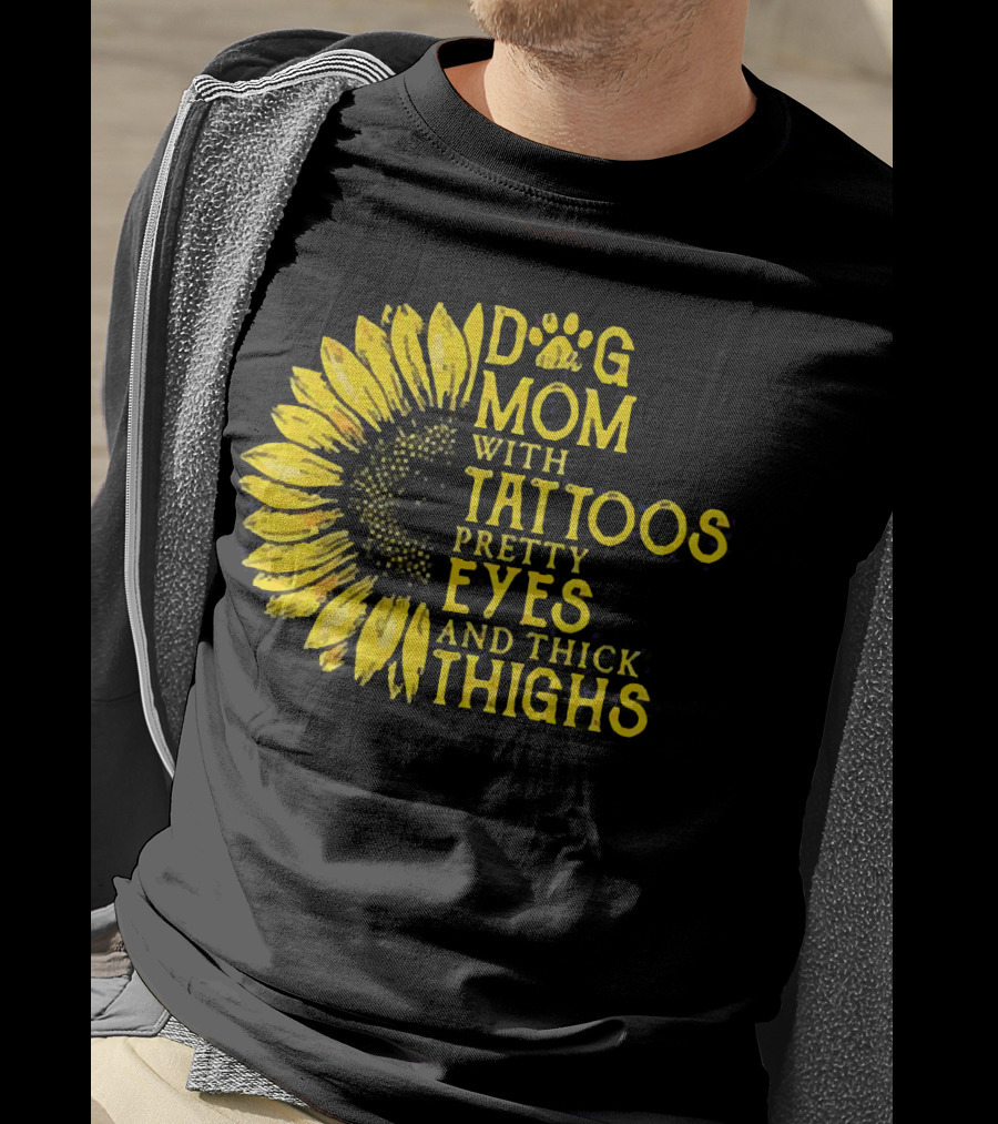 Sunflower Dog Mom With Tattoos Pretty Eyes And Thick Thighs T-Shirt
