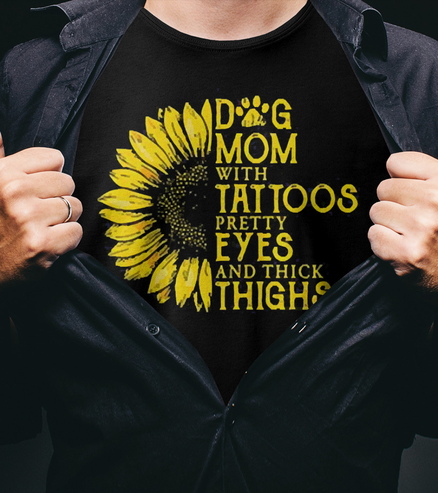 Sunflower Dog Mom With Tattoos Pretty Eyes And Thick Thighs T-Shirt