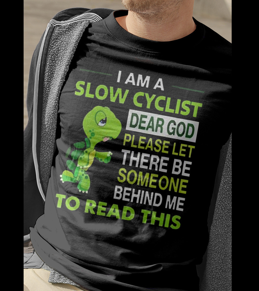 I Am A Slow Cyclist Turtle Dear God Please Let There Be Someone Behind Me To Read This T-Shirt