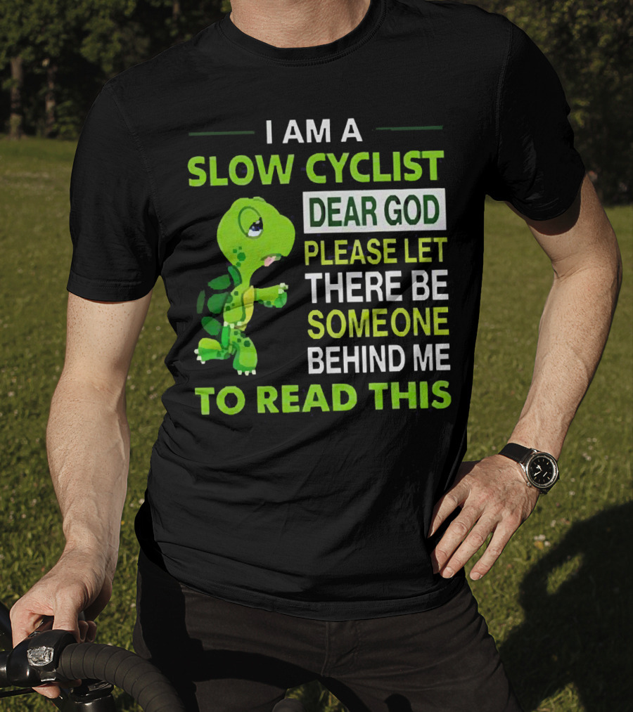 I Am A Slow Cyclist Turtle Dear God Please Let There Be Someone Behind Me To Read This T-Shirt