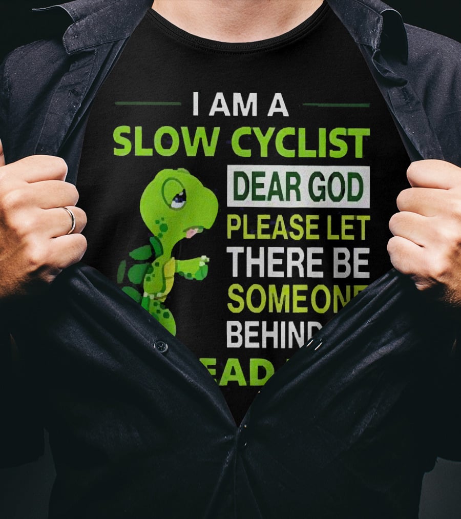 I Am A Slow Cyclist Turtle Dear God Please Let There Be Someone Behind Me To Read This T-Shirt