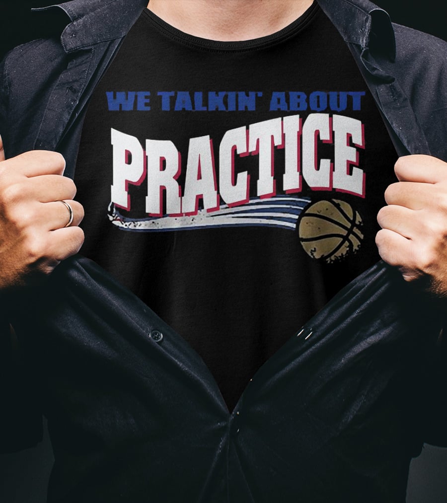 We Talkin’ About Practice Basketball Iconic Phrase With Basketball Image T-Shirt