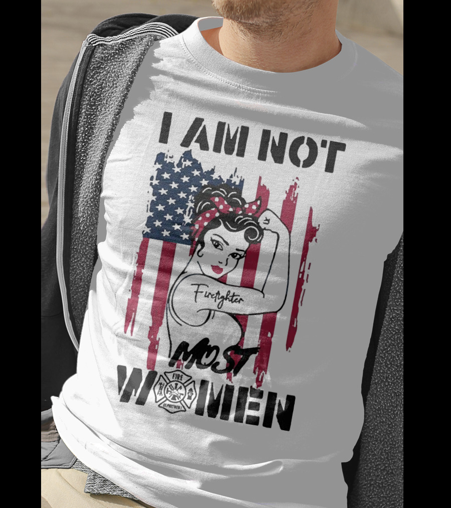 I Am Not Most Women Firefighter Strong American Flag T-Shirt