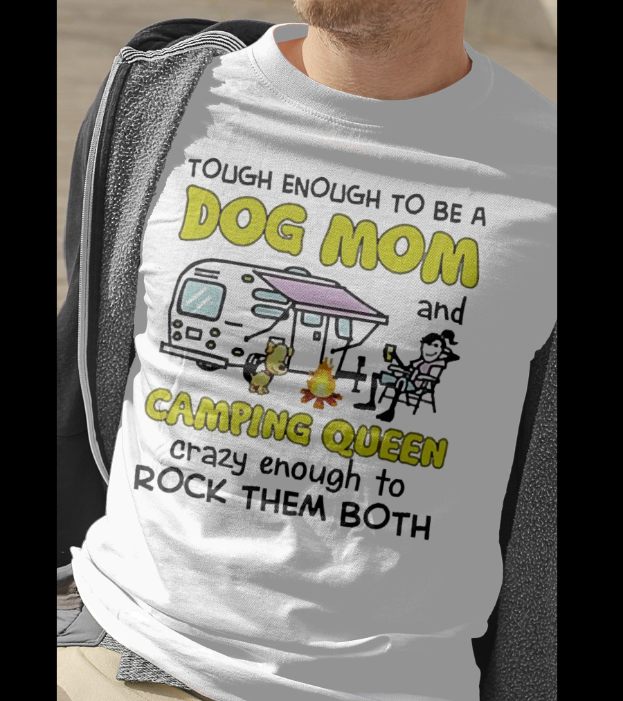 Tough Enough To Be A Dog Mom And Camping Queen Crazy Enough To Rock Them Both T-Shirt
