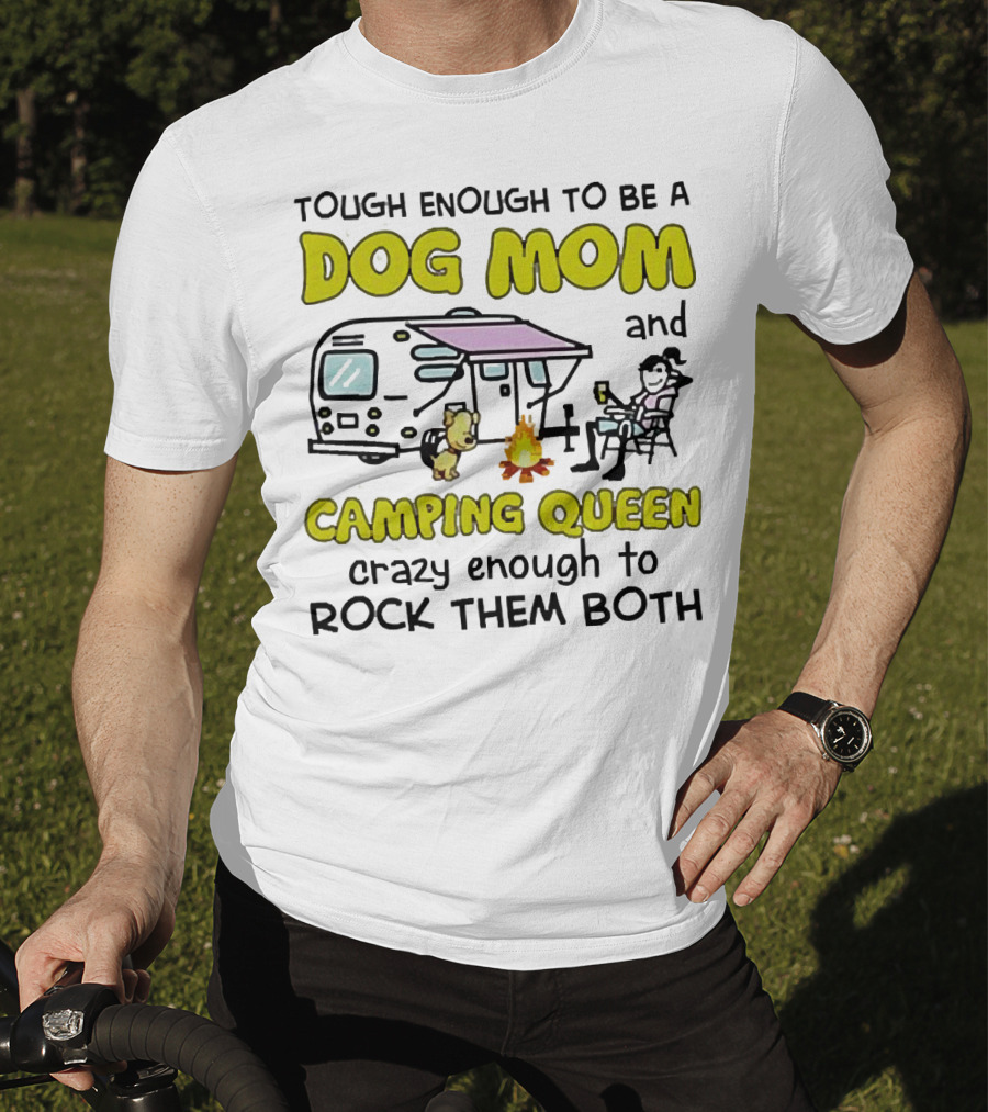 Tough Enough To Be A Dog Mom And Camping Queen Crazy Enough To Rock Them Both T-Shirt