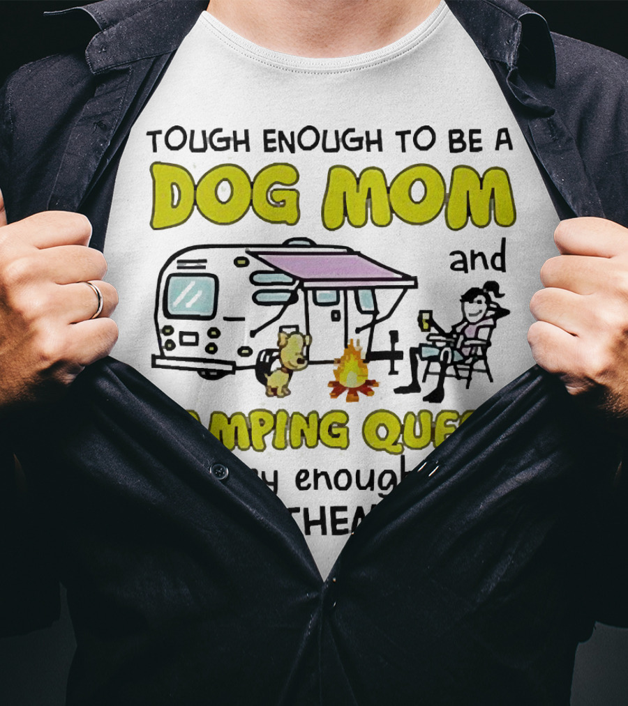 Tough Enough To Be A Dog Mom And Camping Queen Crazy Enough To Rock Them Both T-Shirt