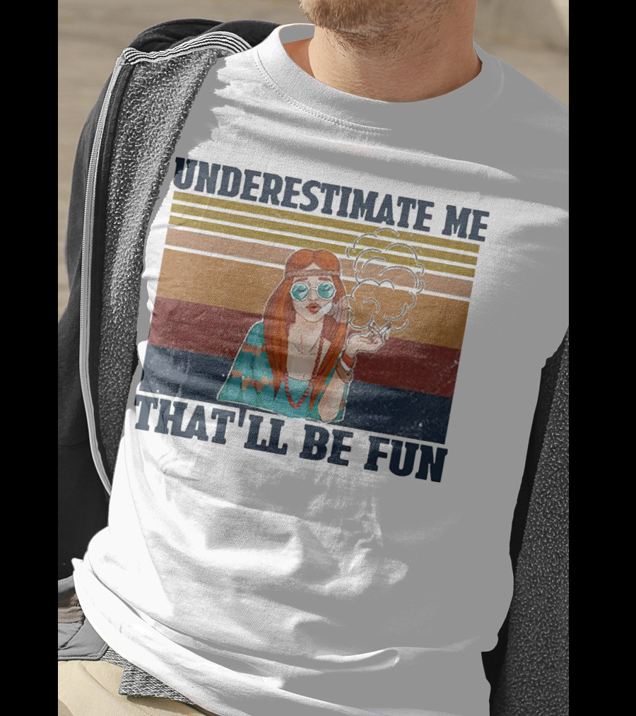 Underestimate Me That'll Be Fun Hippie Girl Retro Vibe With Sunglasses And Smoke T-Shirt