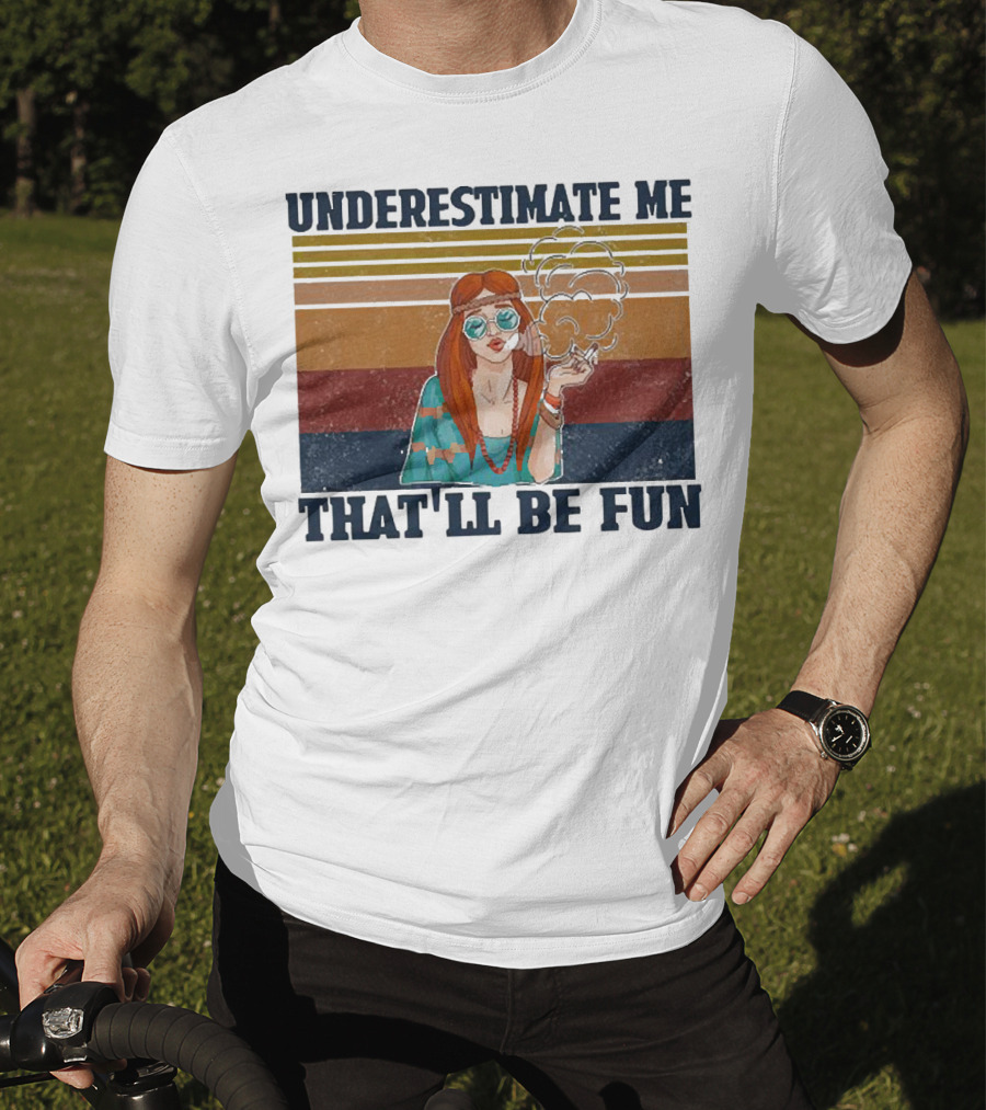 Underestimate Me That'll Be Fun Hippie Girl Retro Vibe With Sunglasses And Smoke T-Shirt