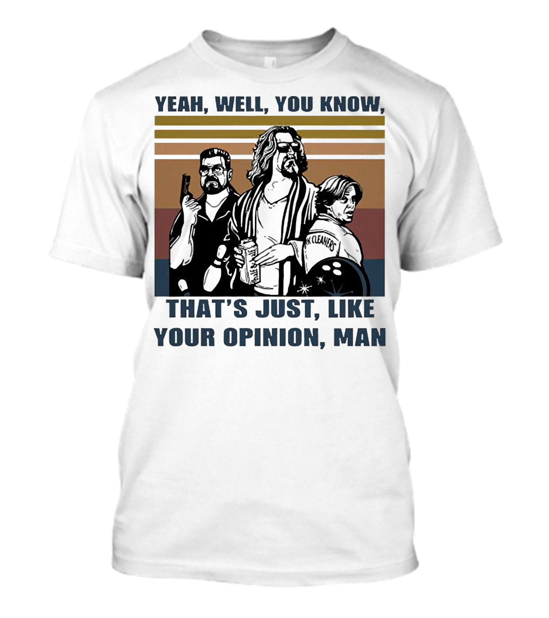 Yeah Well You Know That’s Just Like Your Opinion Man The Big Lebowski Bowling Alamo Cleaners T-Shirt