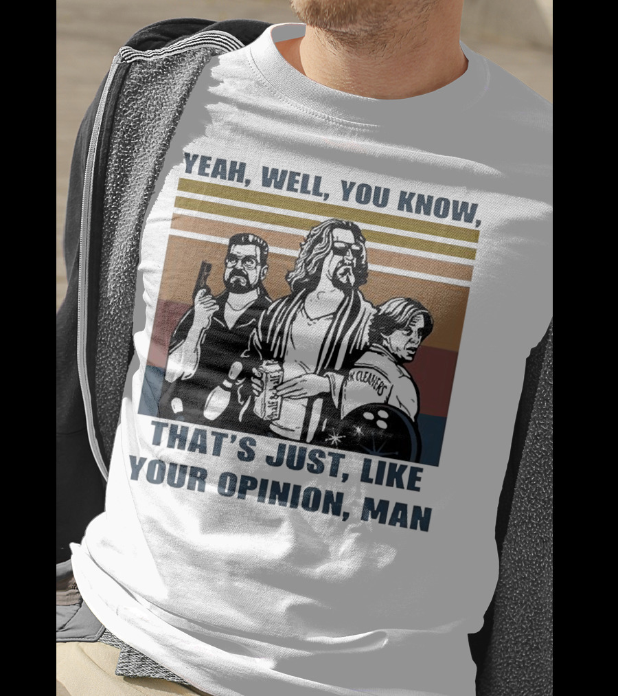 Yeah Well You Know That’s Just Like Your Opinion Man The Big Lebowski Bowling Alamo Cleaners T-Shirt