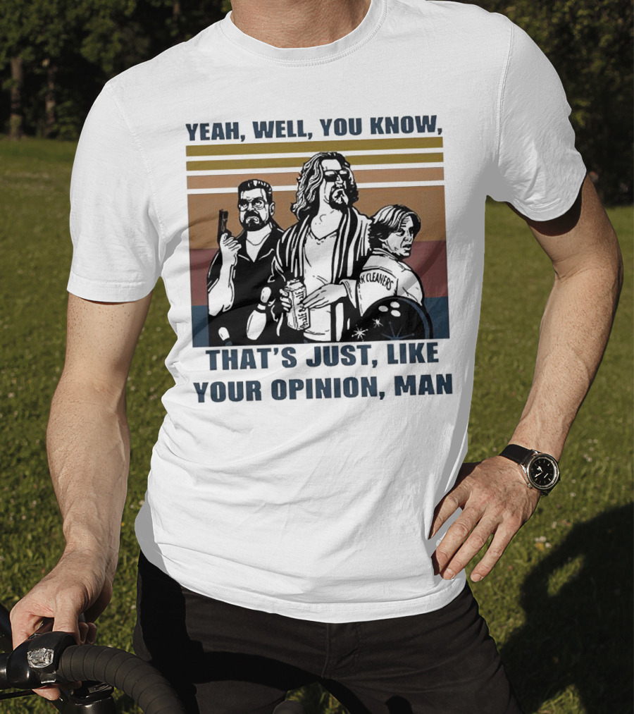 Yeah Well You Know That’s Just Like Your Opinion Man The Big Lebowski Bowling Alamo Cleaners T-Shirt