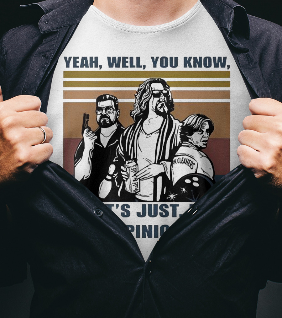 Yeah Well You Know That’s Just Like Your Opinion Man The Big Lebowski Bowling Alamo Cleaners T-Shirt