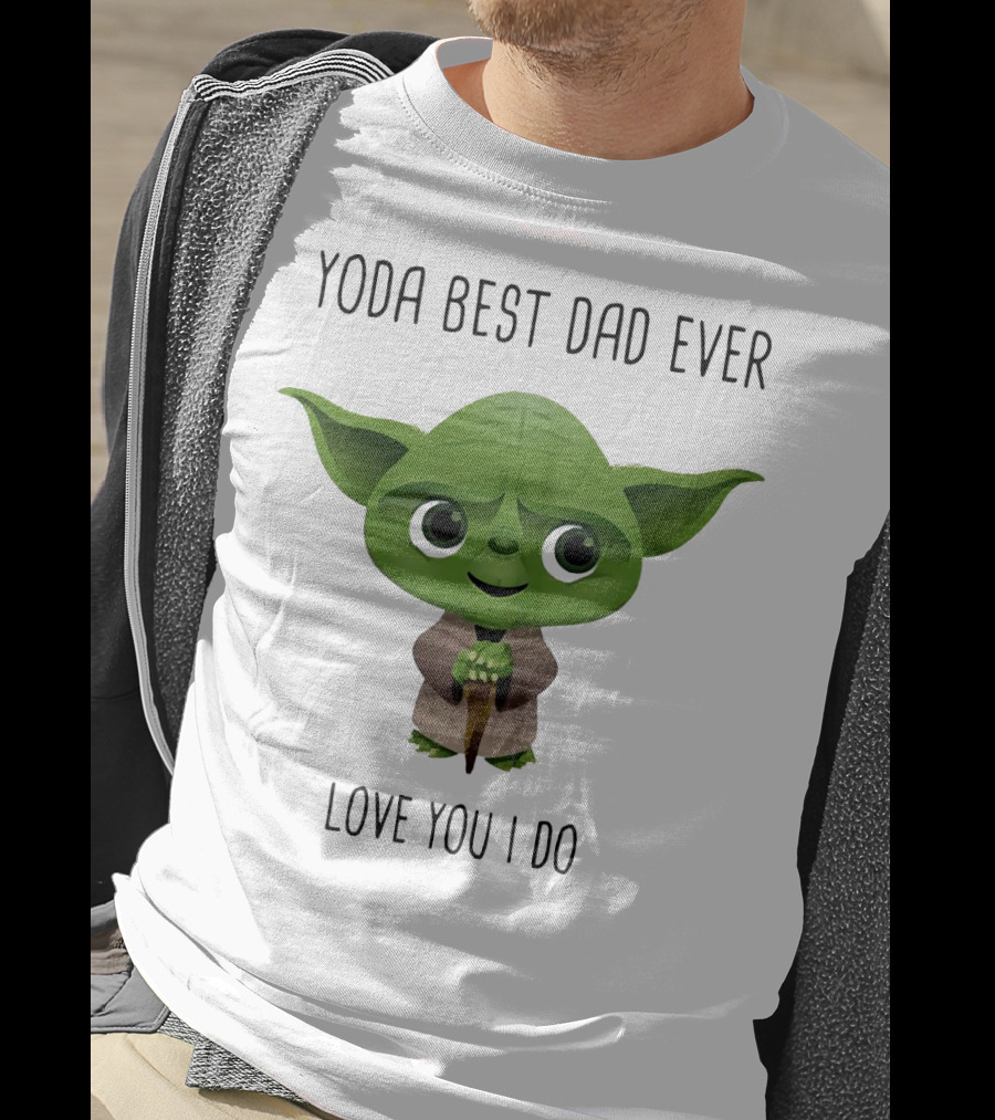 Yoda Best Dad Ever Love You I Do T-Shirt