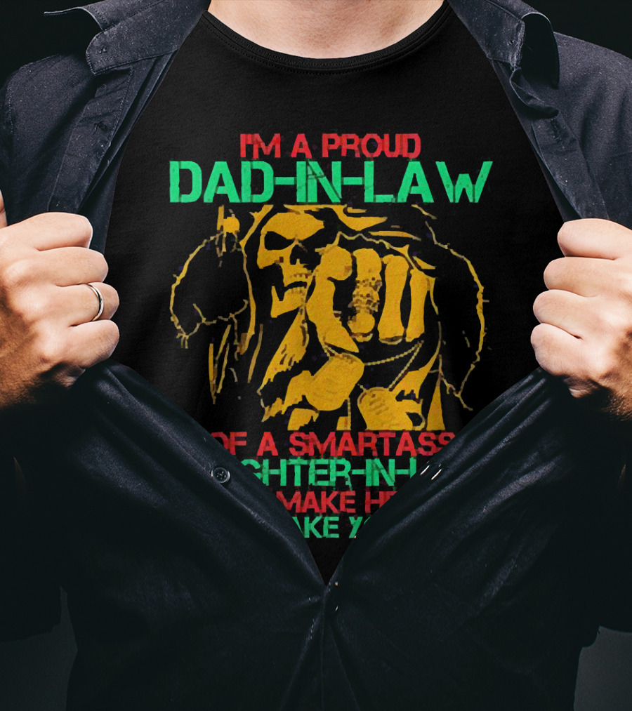 I'M A Proud Dad-In-Law Of A Smartass Daughter-In-Law If You Make Her Cry I Will Make You Bleed T-Shirt
