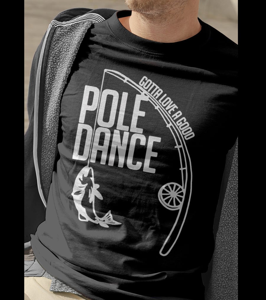 Gotta Love A Good Pole Dance Fishing 122 T-Shirt