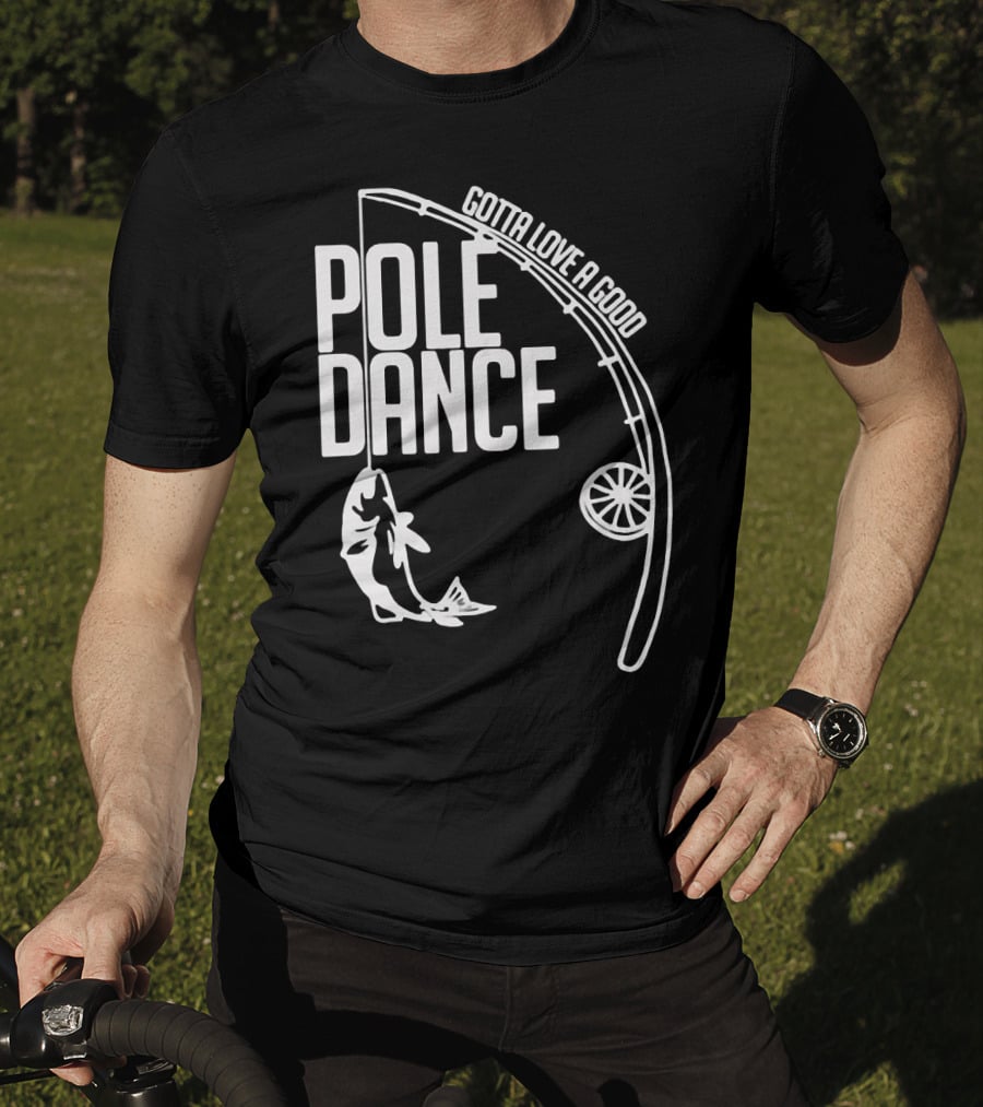 Gotta Love A Good Pole Dance Fishing 122 T-Shirt