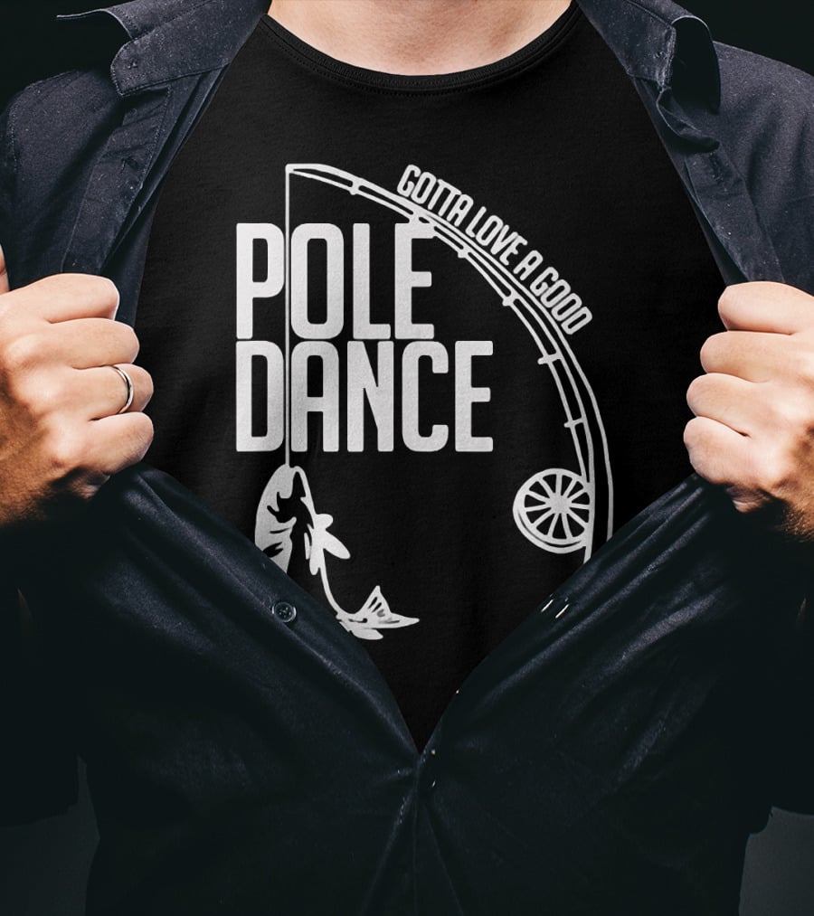 Gotta Love A Good Pole Dance Fishing 122 T-Shirt
