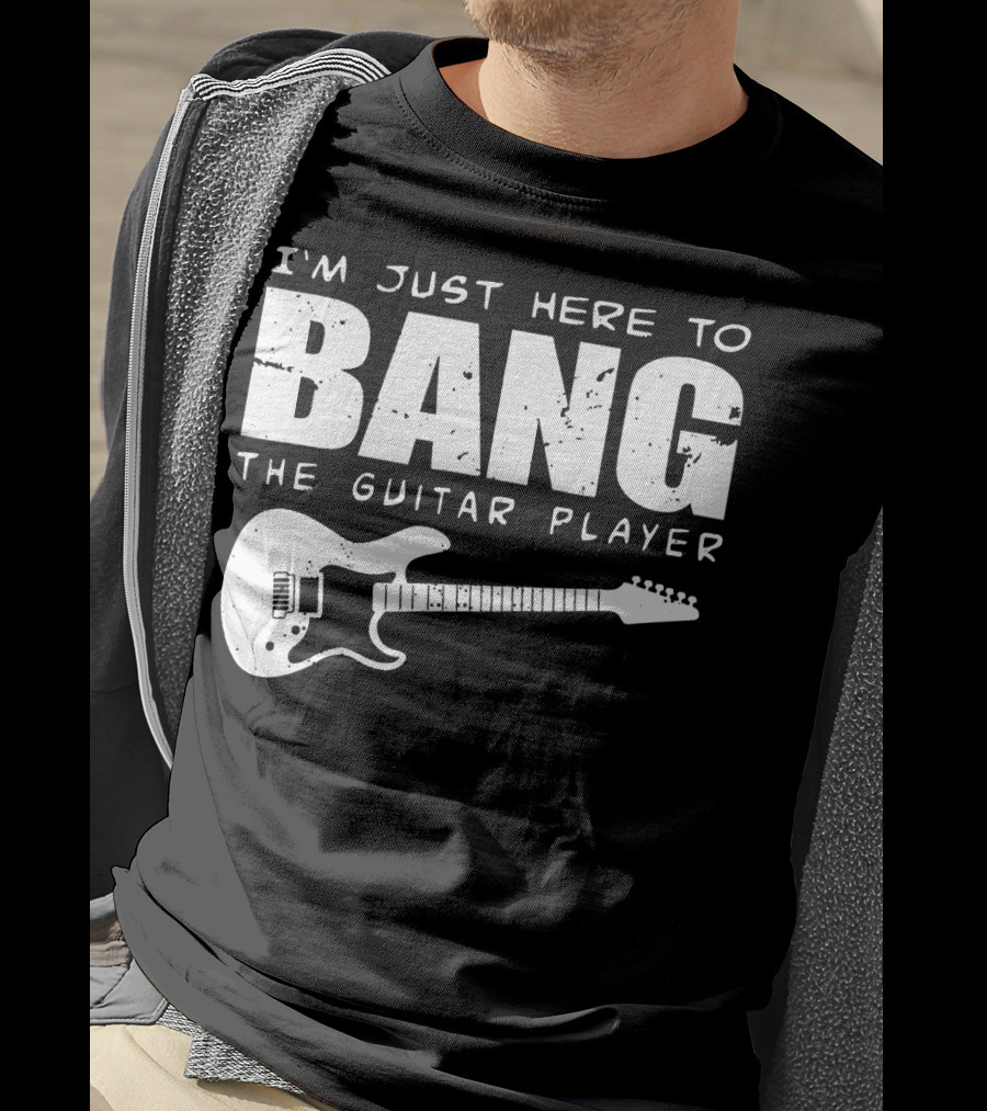 I'm Just Here To Bang The Guitar Player Funny Guitarist T-Shirt