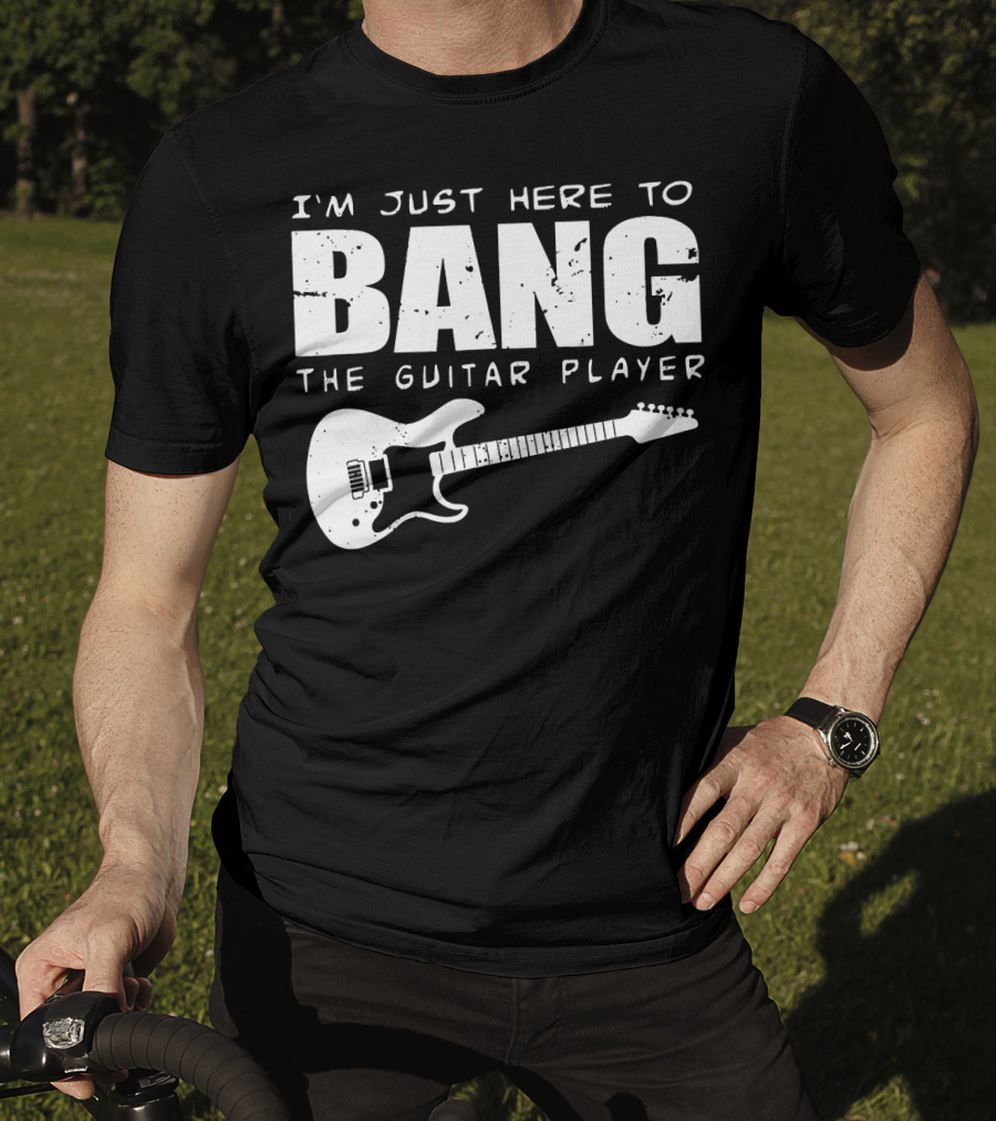 I'm Just Here To Bang The Guitar Player Funny Guitarist T-Shirt