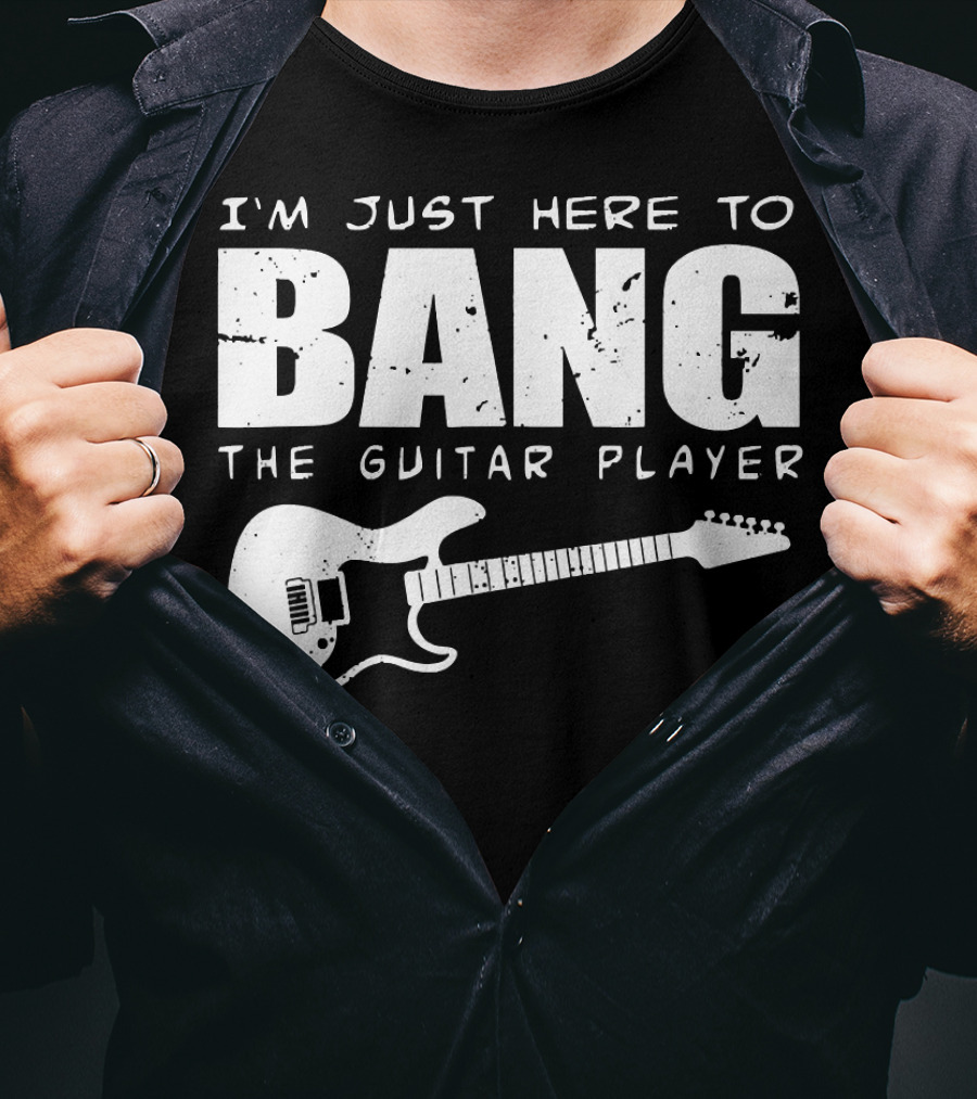 I'm Just Here To Bang The Guitar Player Funny Guitarist T-Shirt