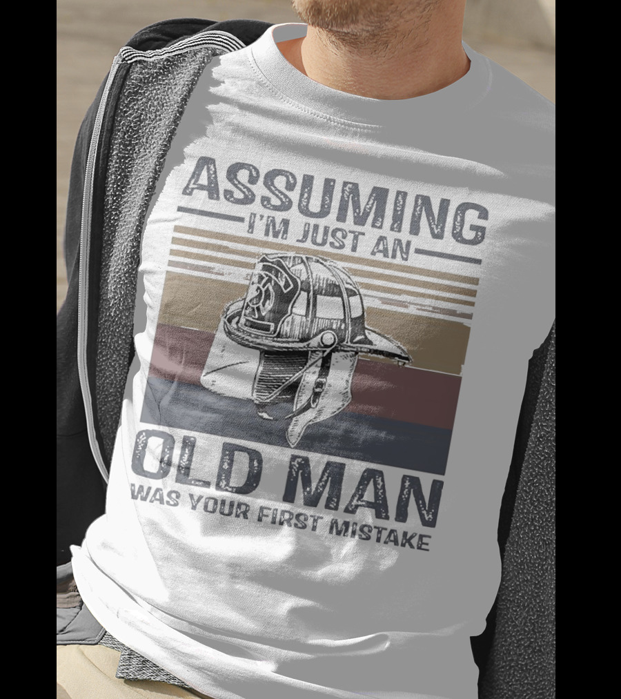 Assuming I'm Just An Old Man Firefighter Helmet Was Your First Mistake T-Shirt