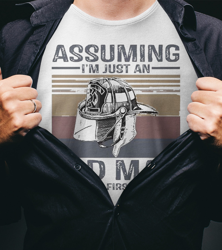 Assuming I'm Just An Old Man Firefighter Helmet Was Your First Mistake T-Shirt