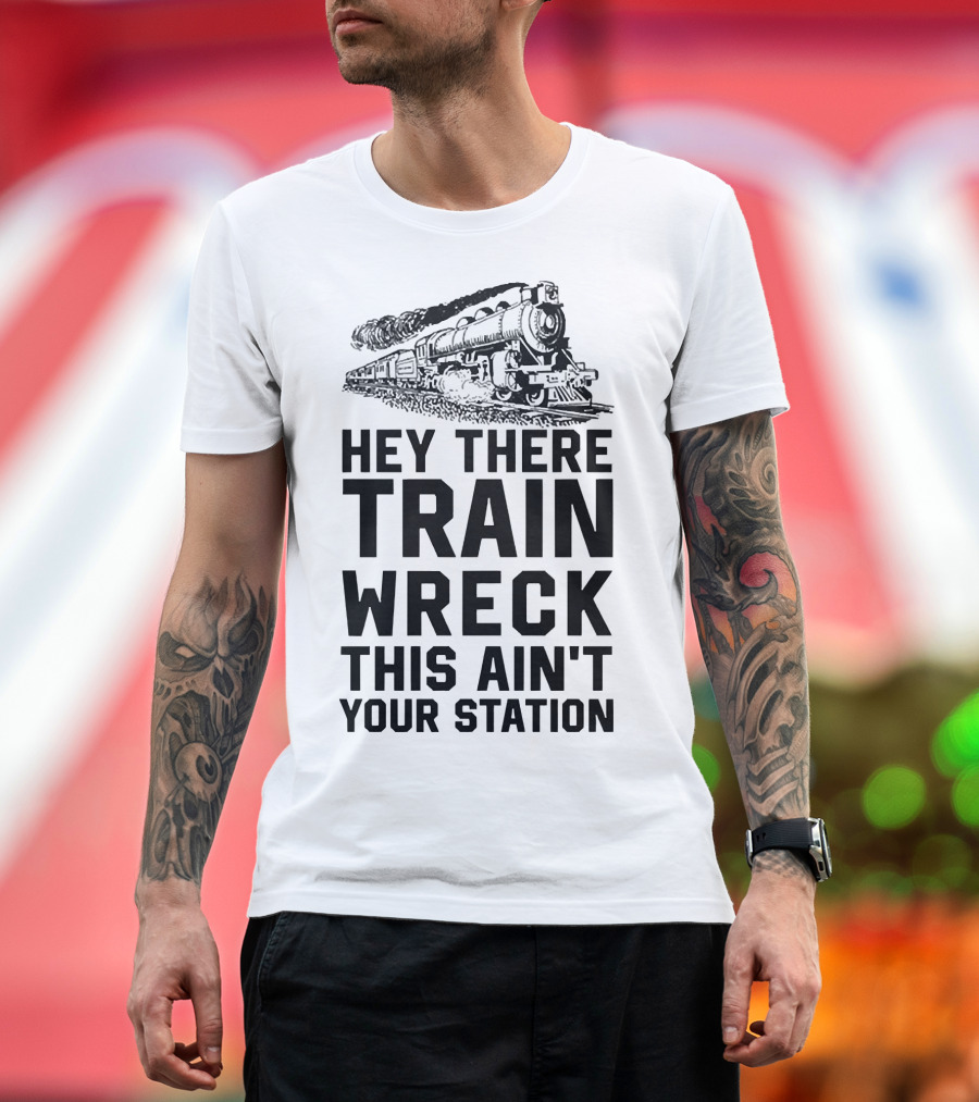 Hey There Train Wreck This Ain't Your Station Steam Locomotive T-Shirt