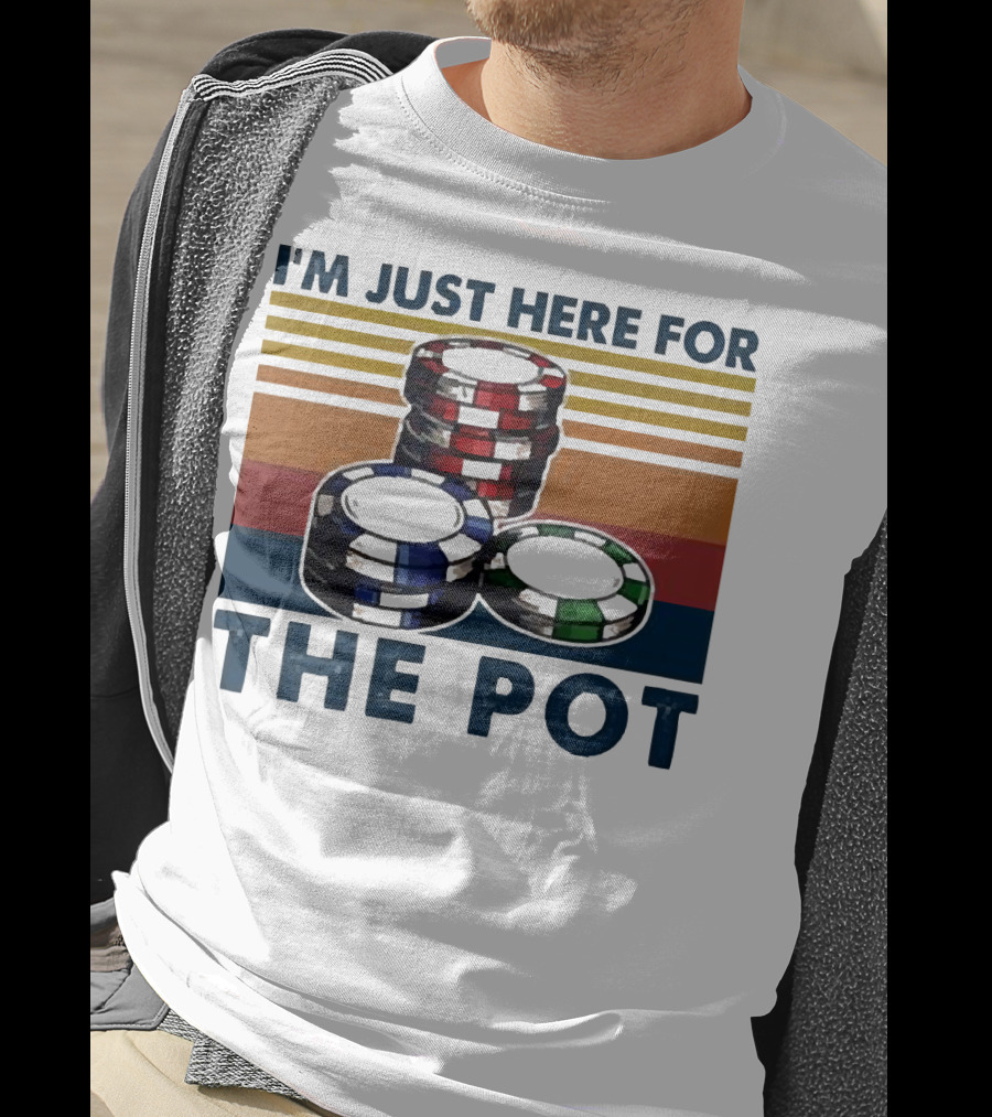 I'm Just Here For The Pot Poker Chips Stacked On T-Shirt