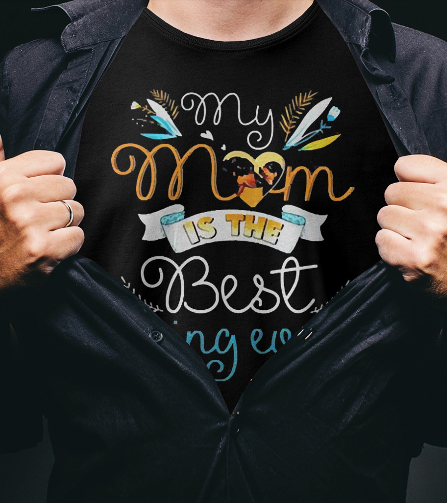 My Mom Is The Best Thing Ever T-Shirt